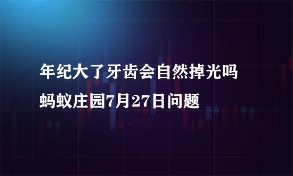 年纪大了牙齿会自然掉光吗 蚂蚁庄园7月27日问题