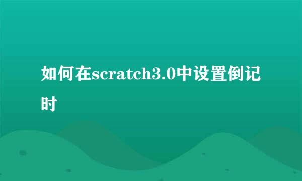 如何在scratch3.0中设置倒记时