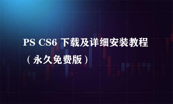 PS CS6 下载及详细安装教程（永久免费版）