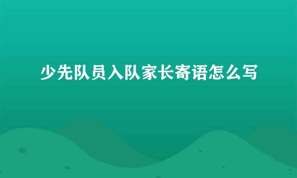少先队员入队家长寄语怎么写