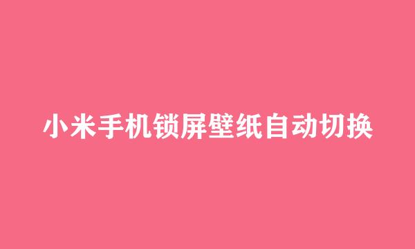 小米手机锁屏壁纸自动切换
