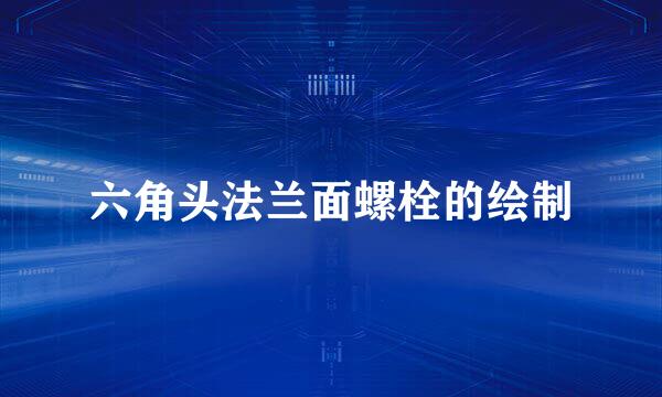 六角头法兰面螺栓的绘制