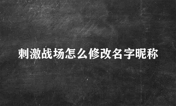 刺激战场怎么修改名字昵称