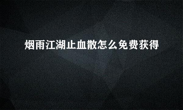 烟雨江湖止血散怎么免费获得