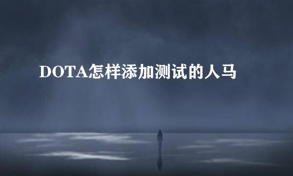 DOTA怎样添加测试的人马