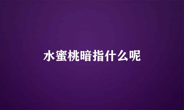 水蜜桃暗指什么呢