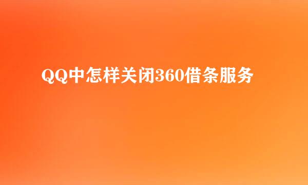 QQ中怎样关闭360借条服务