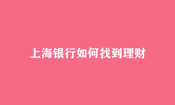 上海银行如何找到理财