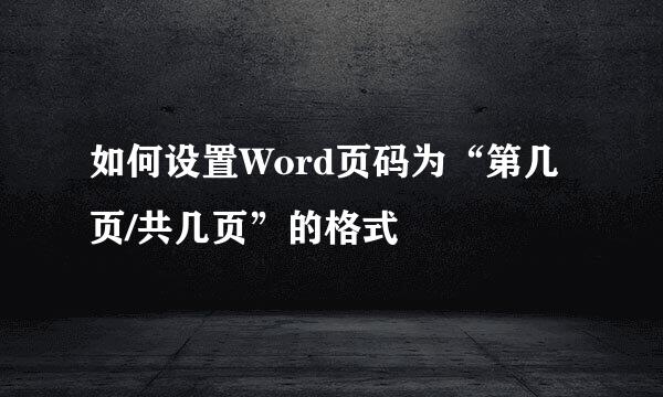 如何设置Word页码为“第几页/共几页”的格式