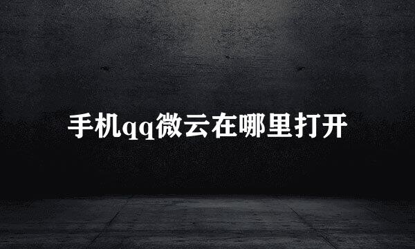 手机qq微云在哪里打开