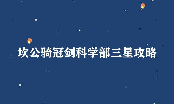 坎公骑冠剑科学部三星攻略