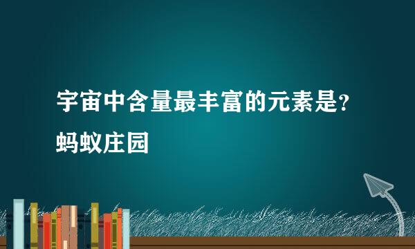 宇宙中含量最丰富的元素是？蚂蚁庄园