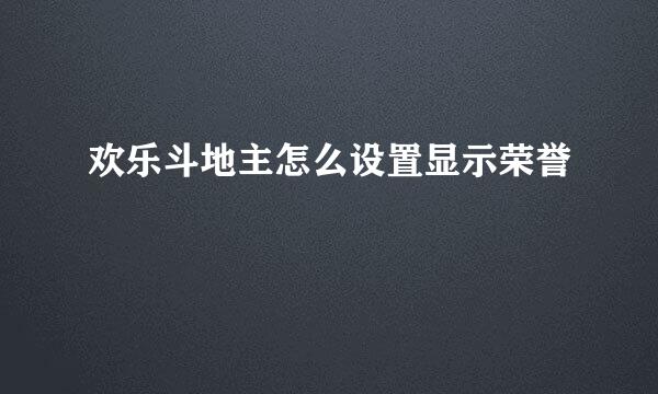 欢乐斗地主怎么设置显示荣誉