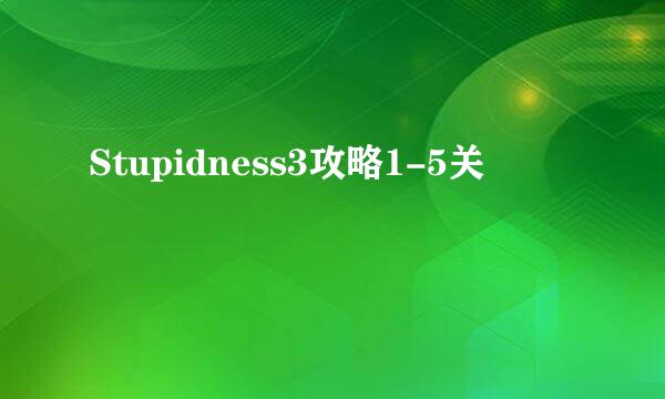 Stupidness3攻略1-5关