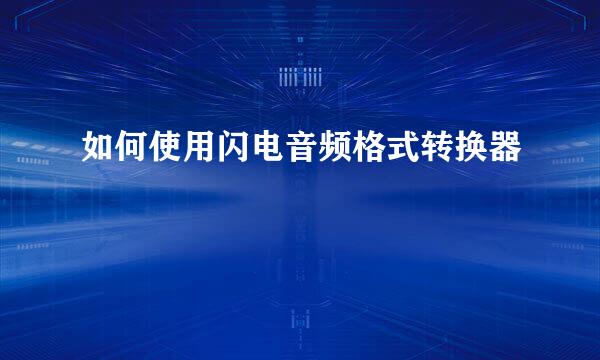 如何使用闪电音频格式转换器