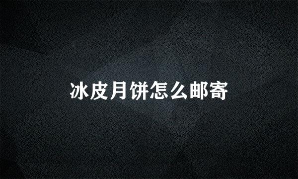 冰皮月饼怎么邮寄