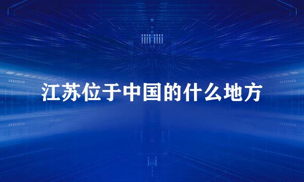 江苏位于中国的什么地方
