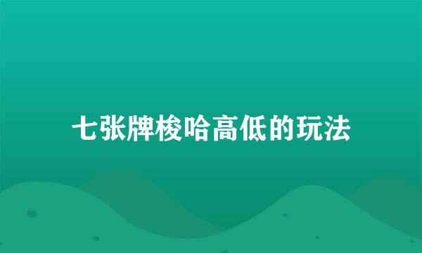七张牌梭哈高低的玩法