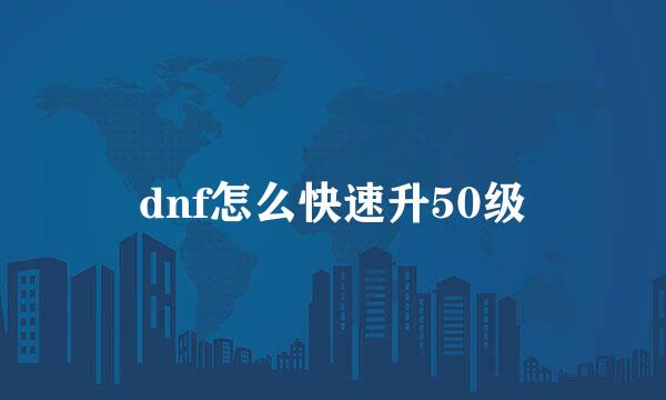 dnf怎么快速升50级
