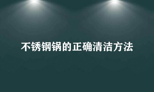 不锈钢锅的正确清洁方法