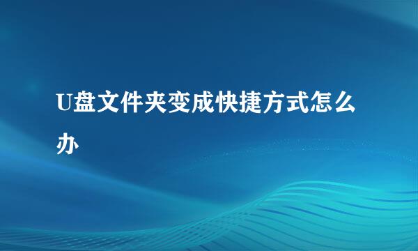 U盘文件夹变成快捷方式怎么办