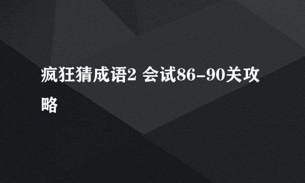 疯狂猜成语2 会试86-90关攻略