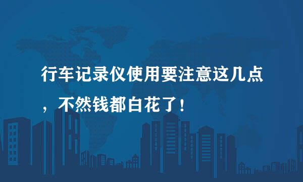 行车记录仪使用要注意这几点，不然钱都白花了！