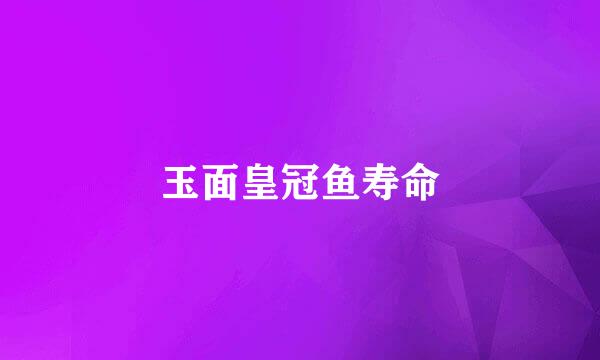 玉面皇冠鱼寿命