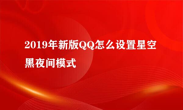 2019年新版QQ怎么设置星空黑夜间模式