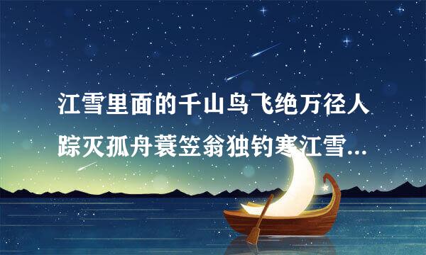 江雪里面的千山鸟飞绝万径人踪灭孤舟蓑笠翁独钓寒江雪是什么意思