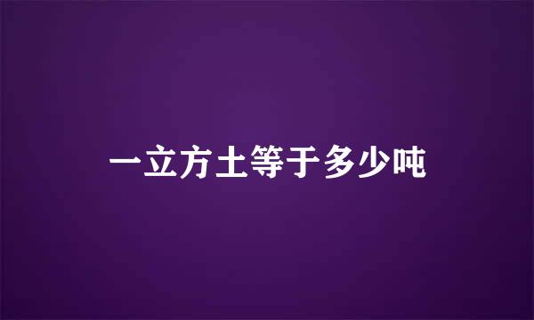 一立方土等于多少吨