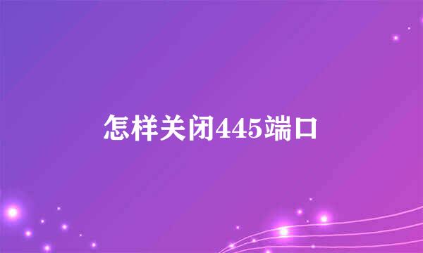 怎样关闭445端口
