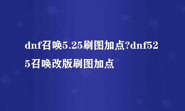 dnf召唤5.25刷图加点?dnf525召唤改版刷图加点
