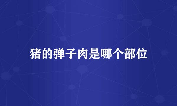 猪的弹子肉是哪个部位