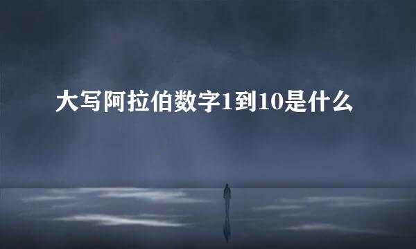 大写阿拉伯数字1到10是什么