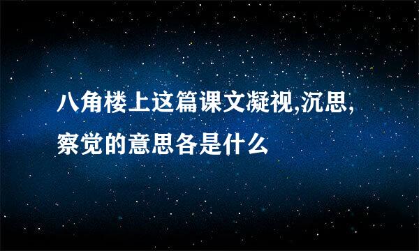 八角楼上这篇课文凝视,沉思,察觉的意思各是什么