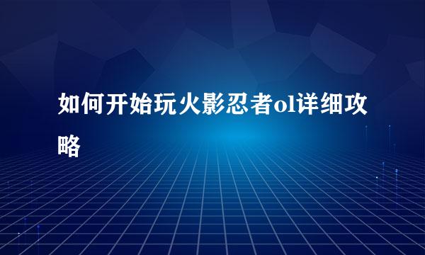 如何开始玩火影忍者ol详细攻略