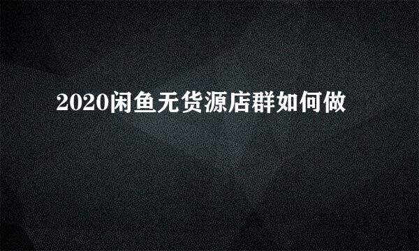 2020闲鱼无货源店群如何做