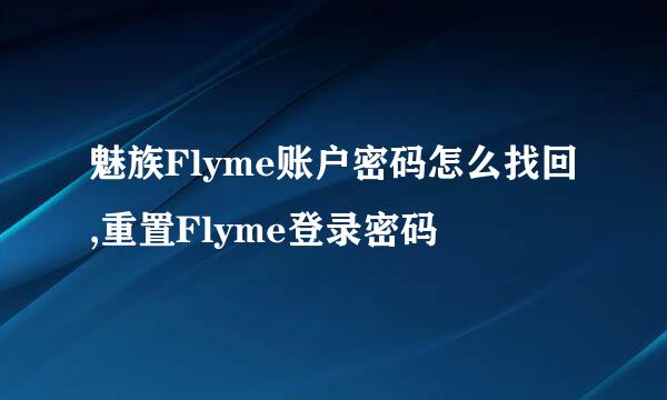魅族Flyme账户密码怎么找回,重置Flyme登录密码