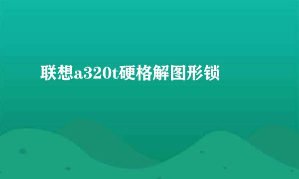 联想a320t硬格解图形锁