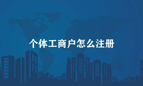 个体工商户怎么注册