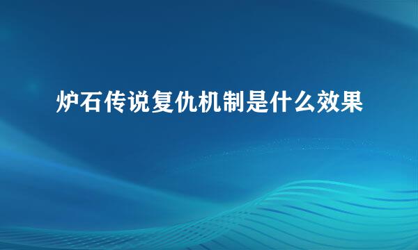 炉石传说复仇机制是什么效果