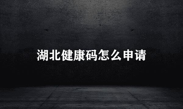 湖北健康码怎么申请