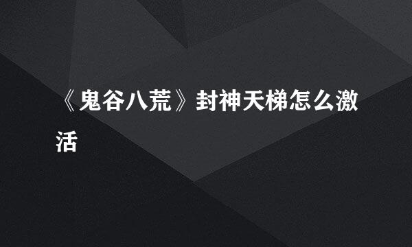 《鬼谷八荒》封神天梯怎么激活