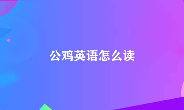 公鸡英语怎么读