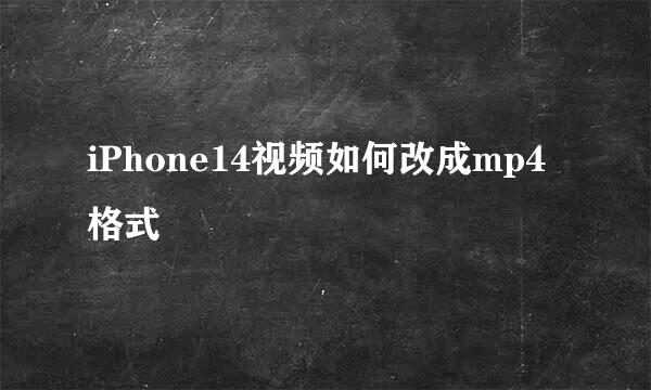 iPhone14视频如何改成mp4格式