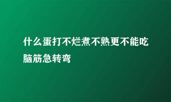 什么蛋打不烂煮不熟更不能吃脑筋急转弯