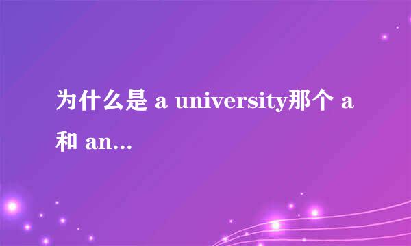 为什么是 a university那个 a和 an 到底怎么用