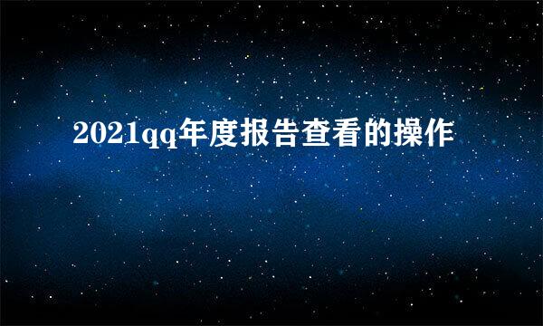 2021qq年度报告查看的操作