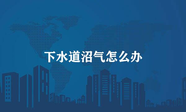 下水道沼气怎么办